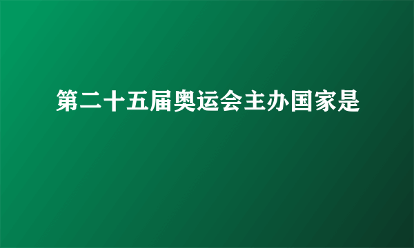 第二十五届奥运会主办国家是