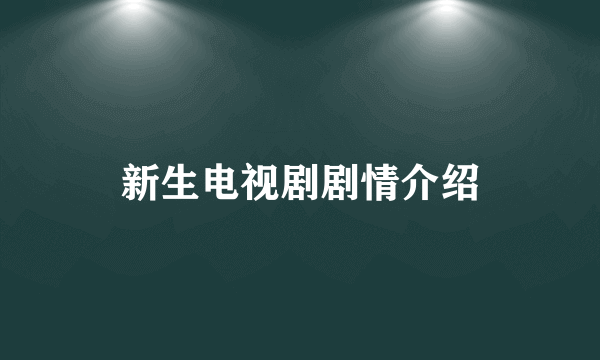 新生电视剧剧情介绍