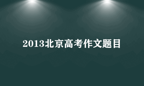 2013北京高考作文题目