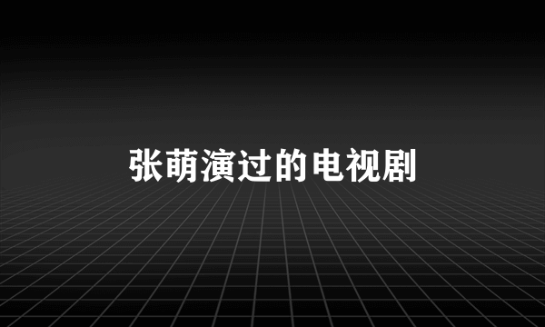 张萌演过的电视剧