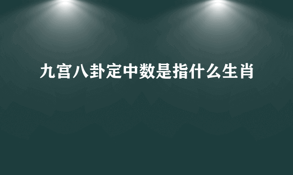 九宫八卦定中数是指什么生肖