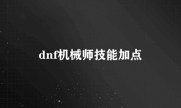 dnf机械师技能加点