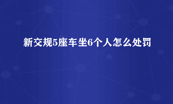 新交规5座车坐6个人怎么处罚