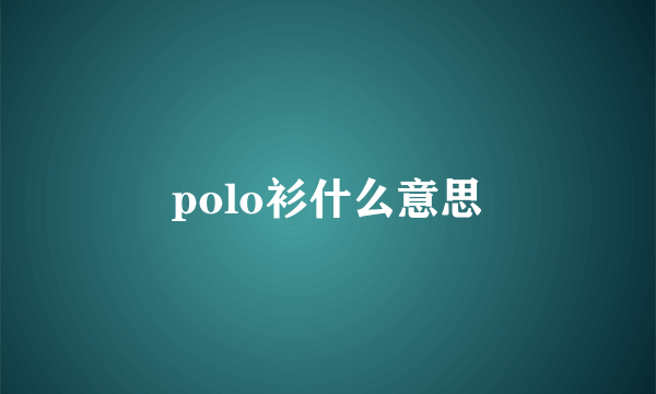 polo衫什么意思