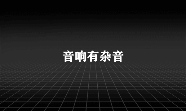 音响有杂音