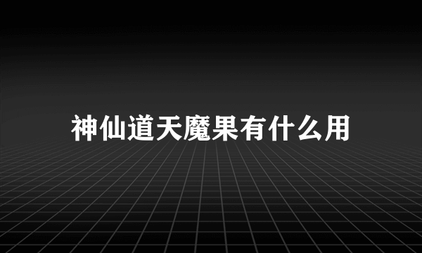 神仙道天魔果有什么用