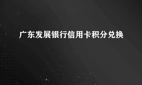 广东发展银行信用卡积分兑换