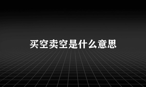 买空卖空是什么意思