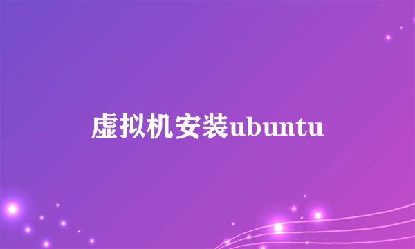 虚拟机安装ubuntu