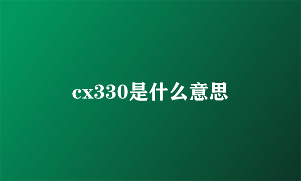 cx330是什么意思