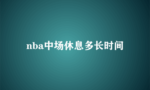 nba中场休息多长时间