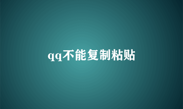 qq不能复制粘贴