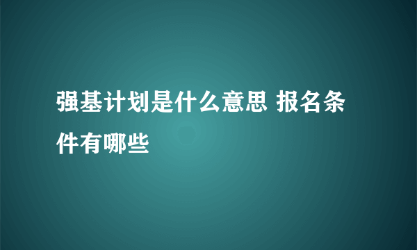 强基计划是什么意思 报名条件有哪些