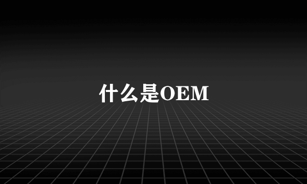 什么是OEM