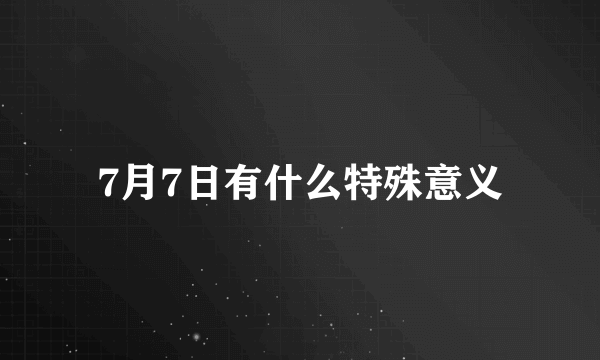 7月7日有什么特殊意义