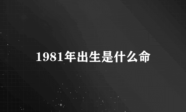 1981年出生是什么命