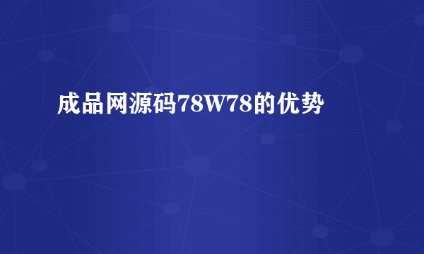 成品网源码78W78的优势