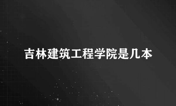 吉林建筑工程学院是几本