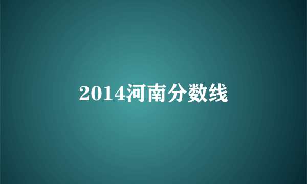 2014河南分数线