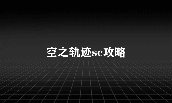 空之轨迹sc攻略