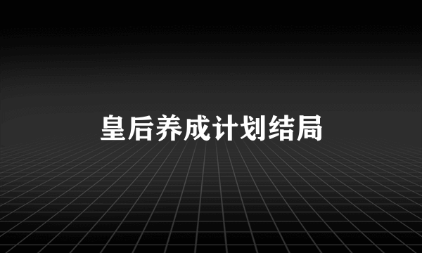 皇后养成计划结局