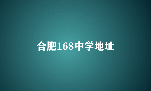 合肥168中学地址