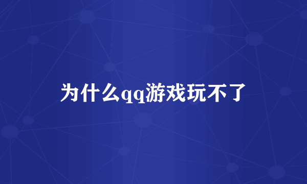 为什么qq游戏玩不了