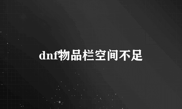 dnf物品栏空间不足