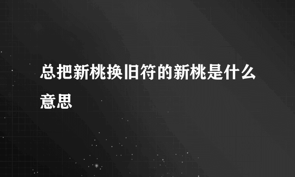 总把新桃换旧符的新桃是什么意思