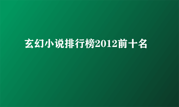 玄幻小说排行榜2012前十名