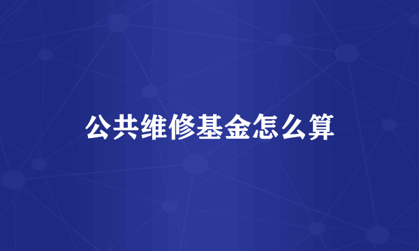 公共维修基金怎么算