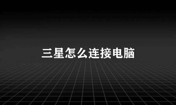 三星怎么连接电脑