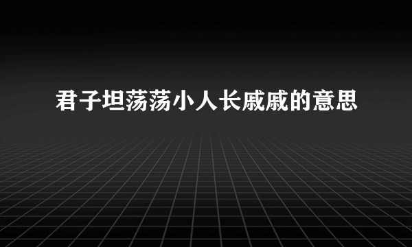 君子坦荡荡小人长戚戚的意思