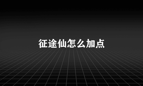 征途仙怎么加点