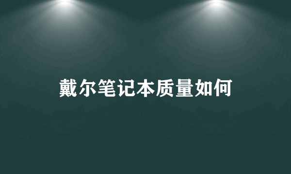 戴尔笔记本质量如何