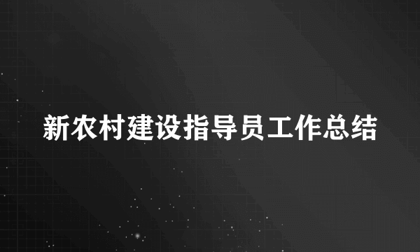 新农村建设指导员工作总结