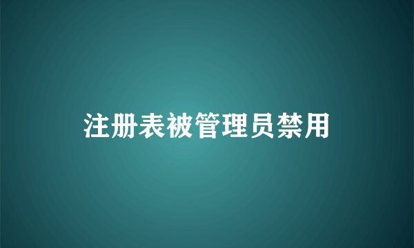 注册表被管理员禁用