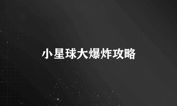 小星球大爆炸攻略