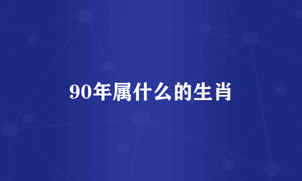 90年属什么的生肖