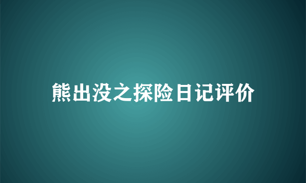 熊出没之探险日记评价