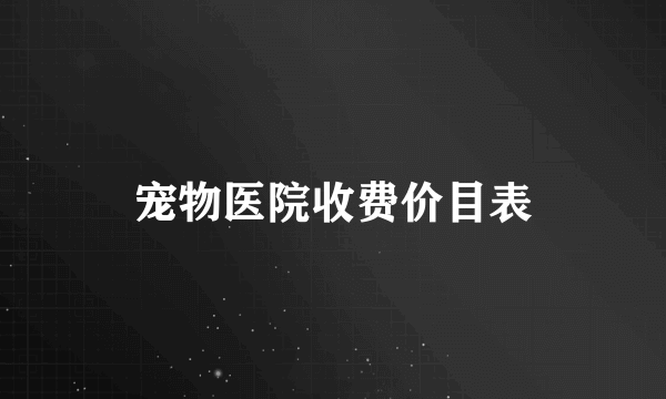 宠物医院收费价目表