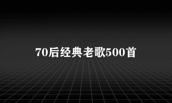 70后经典老歌500首