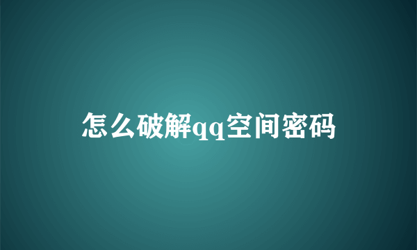 怎么破解qq空间密码