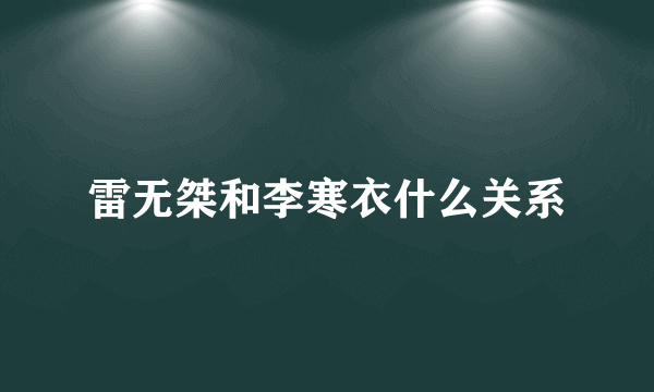 雷无桀和李寒衣什么关系