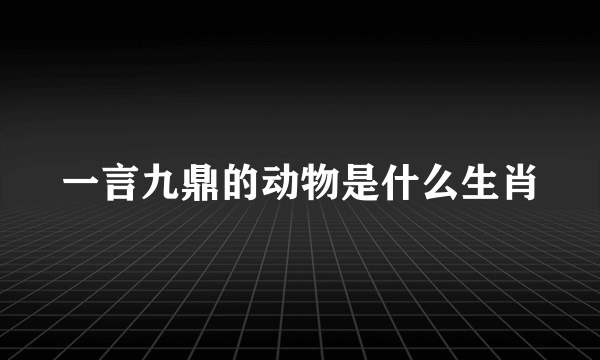 一言九鼎的动物是什么生肖