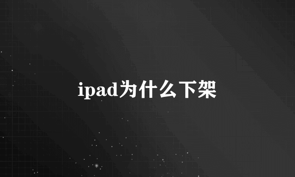 ipad为什么下架