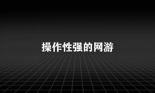 操作性强的网游