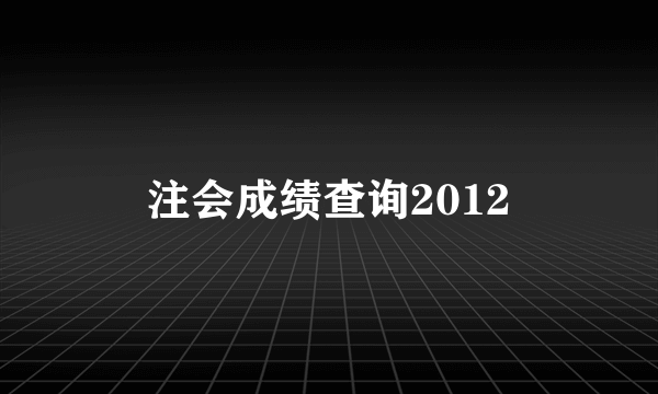 注会成绩查询2012