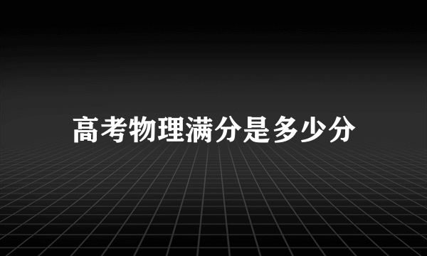 高考物理满分是多少分