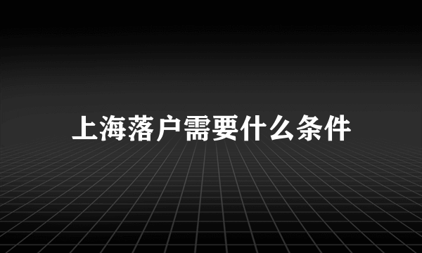 上海落户需要什么条件